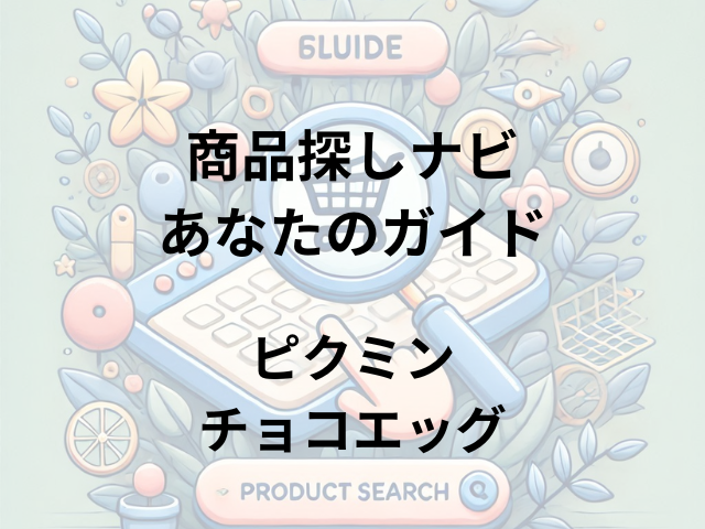 ピクミンチョコエッグはどこに売ってる？セブン、ローソン、ファミマ、イオン、ドンキで購入可能！