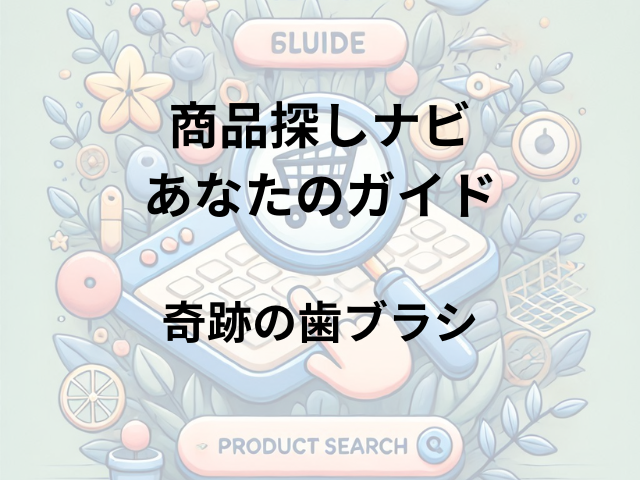 奇跡の歯ブラシはどこに売ってる？全国の販売店舗を徹底解説【ドラッグストア・ドン・キホーテ・Amazon】