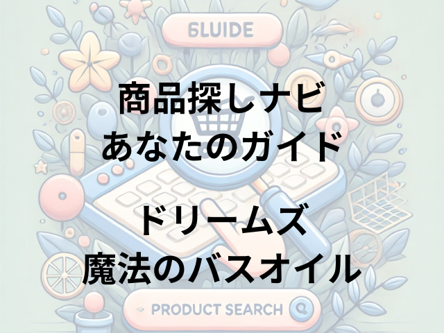 ドリームズ魔法のバスオイルはどこに売ってる？ロフト・ヴィレッジヴァンガード・ブルーブルーエなどで販売中！